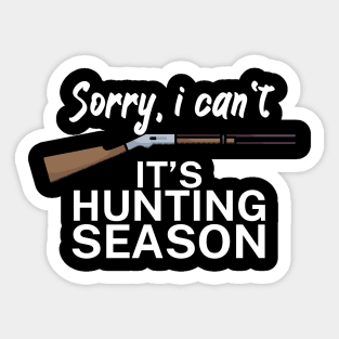 Sorry I can’t It’s hunting season Sticker